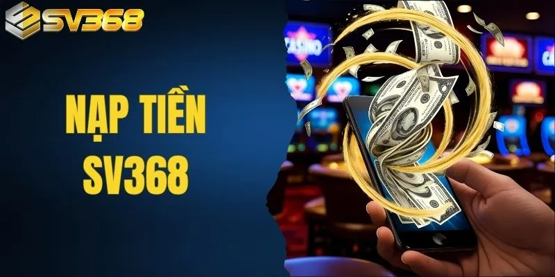 Nạp Tiền SV368 Vào Tài Khoản An Toàn, Trong Tích Tắc