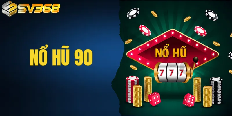 Nổ Hũ 90 - Cách Làm Giàu Nhanh Chỉ Một Vòng Quay Tại SV368