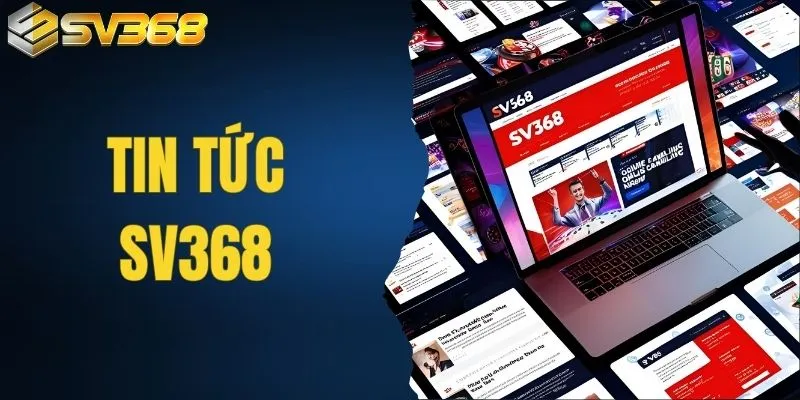 Tin Tức SV368 - Cập Nhật Mới Nhất Từ Sân Chơi Đỉnh Cao